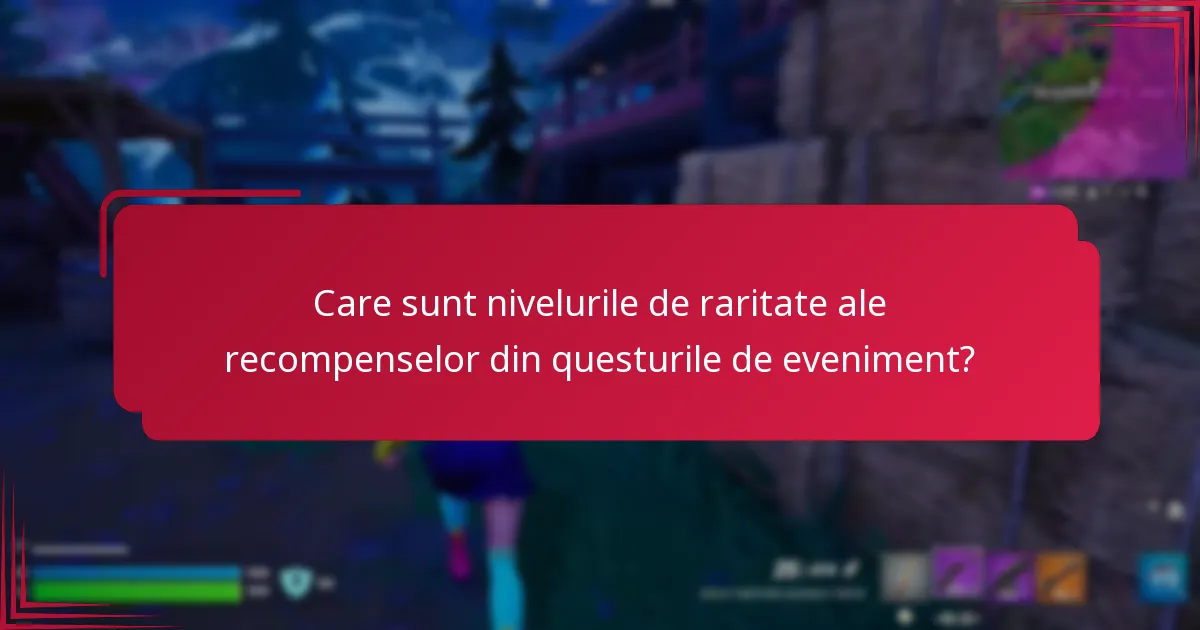 Care sunt nivelurile de raritate ale recompenselor din questurile de eveniment?