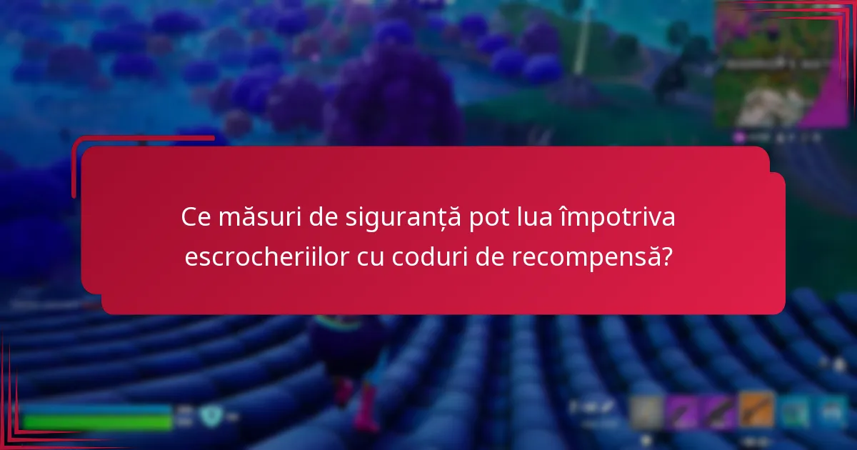 Ce măsuri de siguranță pot lua împotriva escrocheriilor cu coduri de recompensă?