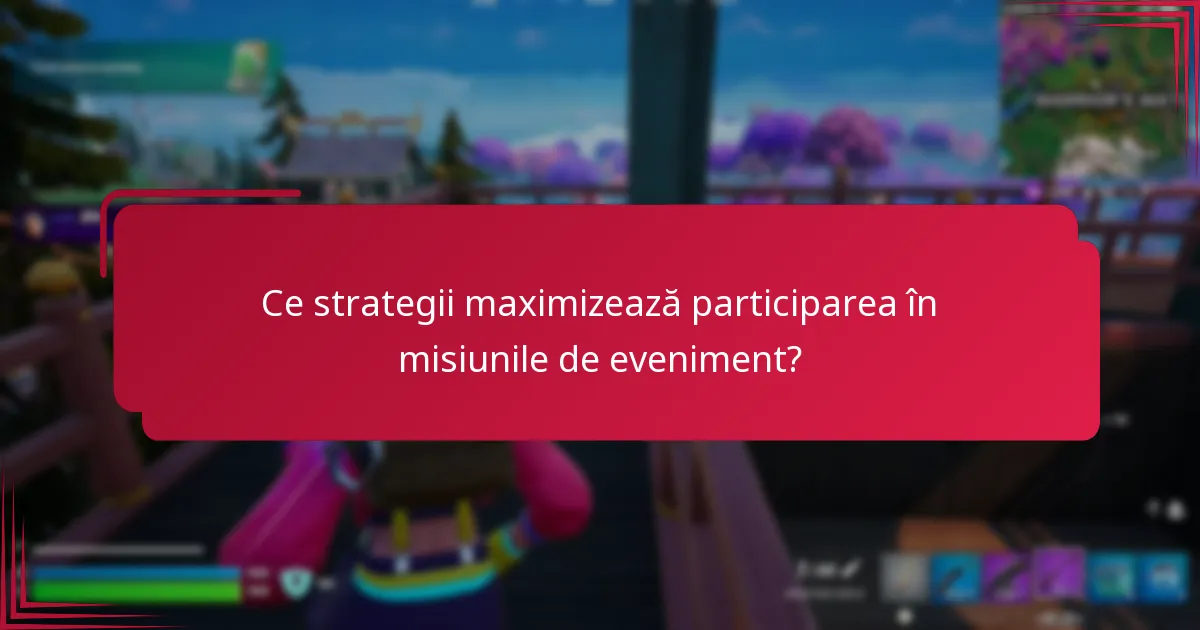 Ce strategii maximizează participarea în misiunile de eveniment?